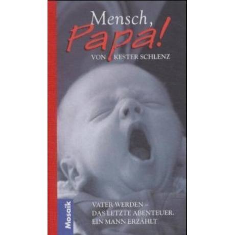Mensch, Papa!: Vater werden - Das letzte Abenteuer. Ein Mann erzählt