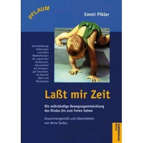 Laßt mir Zeit: Die selbständige Bewegungsentwicklung des Kindes bis zum freien Gehen.